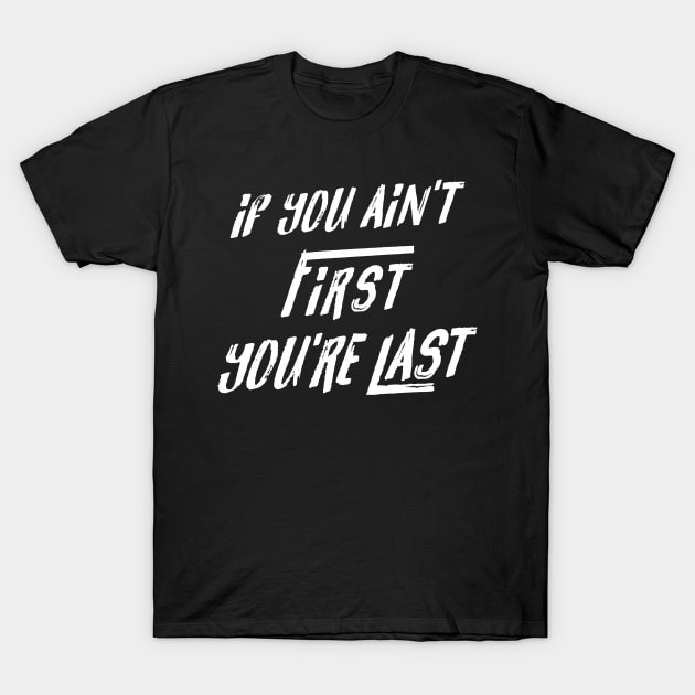 If You Aint First Youre Last T-Shirt by rutskur